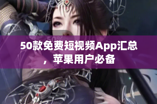 50款免费短视频App汇总，苹果用户必备