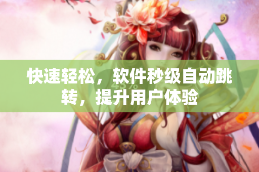 快速轻松，软件秒级自动跳转，提升用户体验