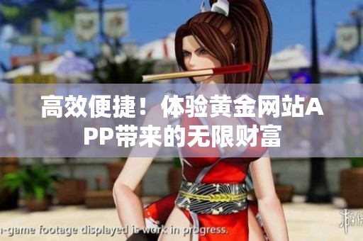 高效便捷！体验黄金网站APP带来的无限财富