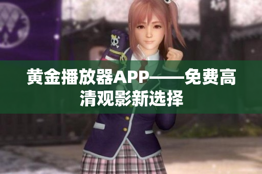 黄金播放器APP——免费高清观影新选择
