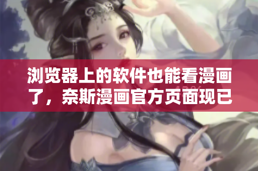 浏览器上的软件也能看漫画了，奈斯漫画官方页面现已支持在线阅读！