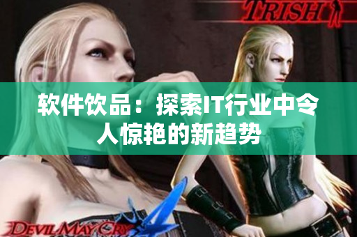 软件饮品：探索IT行业中令人惊艳的新趋势