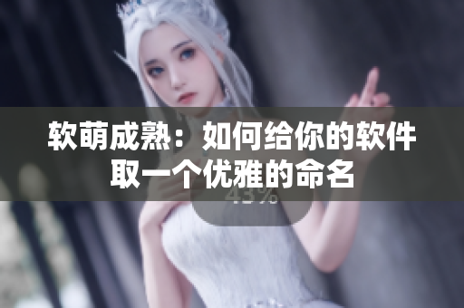 软萌成熟：如何给你的软件取一个优雅的命名