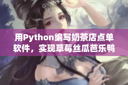 用Python编写奶茶店点单软件，实现草莓丝瓜芭乐鸭脖点单。
