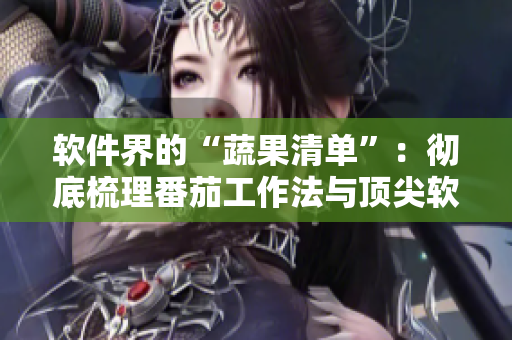 软件界的“蔬果清单”：彻底梳理番茄工作法与顶尖软件的完美融合方案