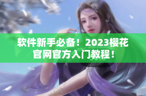 软件新手必备！2023樱花官网官方入门教程！