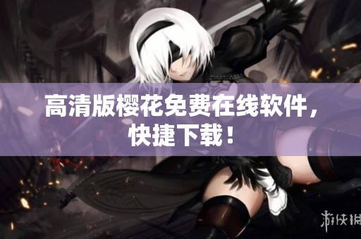 高清版樱花免费在线软件，快捷下载！