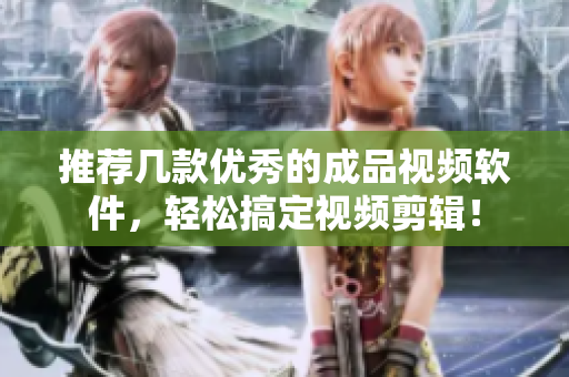 推荐几款优秀的成品视频软件，轻松搞定视频剪辑！