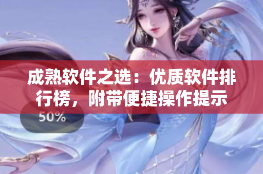 成熟软件之选：优质软件排行榜，附带便捷操作提示