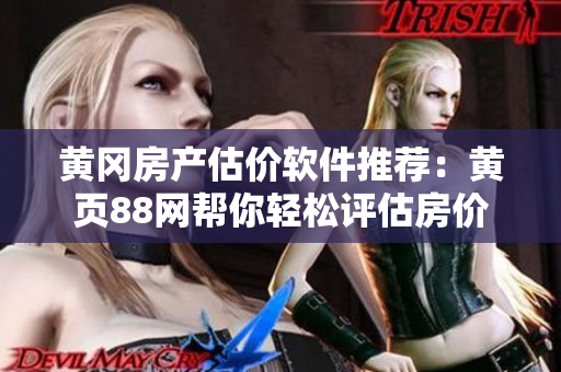 黄冈房产估价软件推荐：黄页88网帮你轻松评估房价