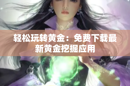轻松玩转黄金：免费下载最新黄金挖掘应用
