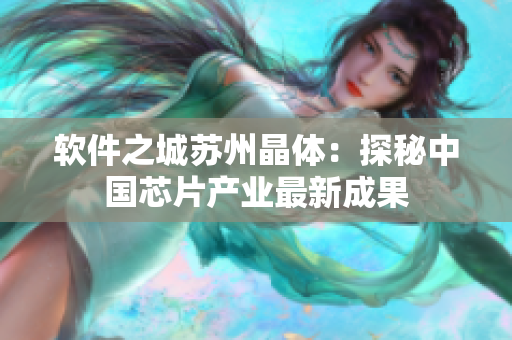 软件之城苏州晶体：探秘中国芯片产业最新成果