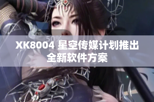 XK8004 星空传媒计划推出全新软件方案