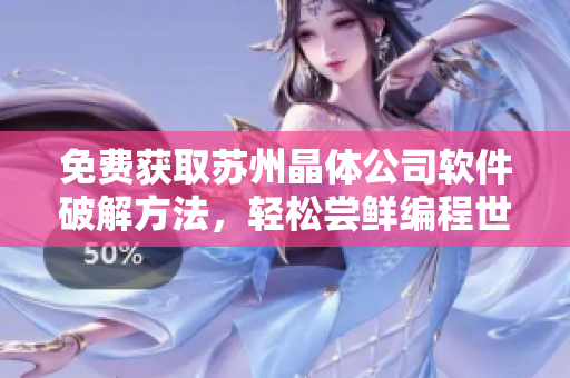 免费获取苏州晶体公司软件破解方法，轻松尝鲜编程世界