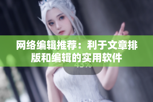 网络编辑推荐：利于文章排版和编辑的实用软件