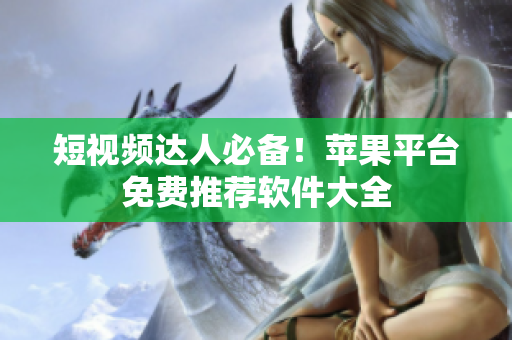 短视频达人必备！苹果平台免费推荐软件大全