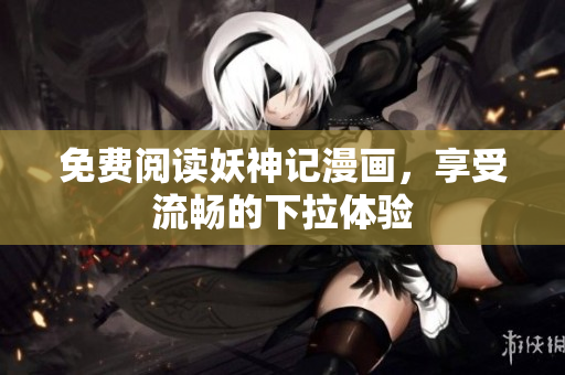 免费阅读妖神记漫画，享受流畅的下拉体验