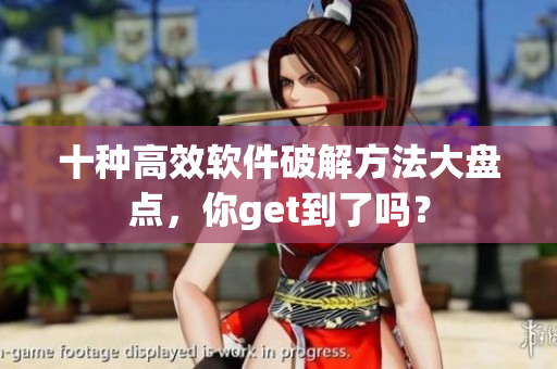 十种高效软件破解方法大盘点，你get到了吗？