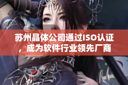 苏州晶体公司通过ISO认证，成为软件行业领先厂商