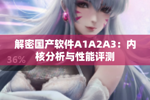 解密国产软件A1A2A3：内核分析与性能评测