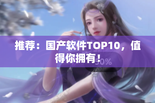 推荐：国产软件TOP10，值得你拥有！
