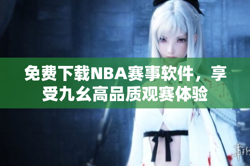 免费下载NBA赛事软件，享受九幺高品质观赛体验