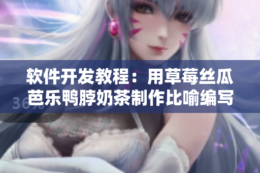 软件开发教程：用草莓丝瓜芭乐鸭脖奶茶制作比喻编写精美代码的方法