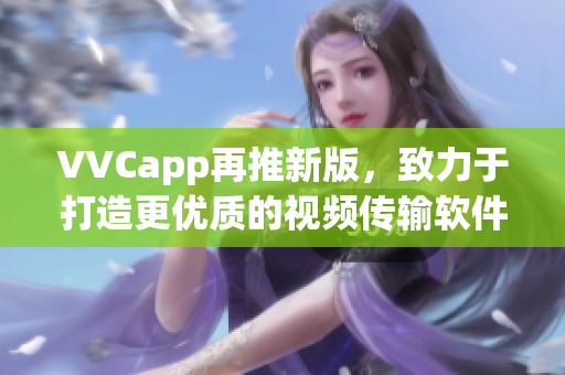 VVCapp再推新版，致力于打造更优质的视频传输软件