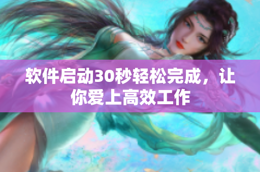 软件启动30秒轻松完成，让你爱上高效工作