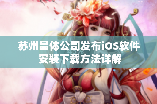 苏州晶体公司发布iOS软件 安装下载方法详解