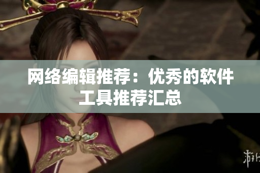 网络编辑推荐：优秀的软件工具推荐汇总