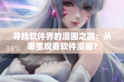 寻找软件界的漫画之路：从哪里观看软件漫画？