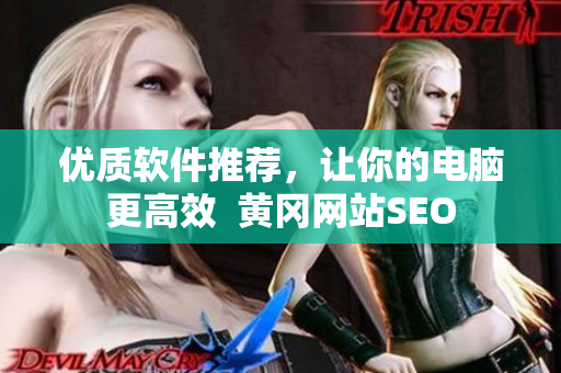 优质软件推荐，让你的电脑更高效  黄冈网站SEO