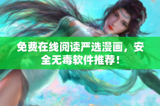 免费在线阅读严选漫画，安全无毒软件推荐！