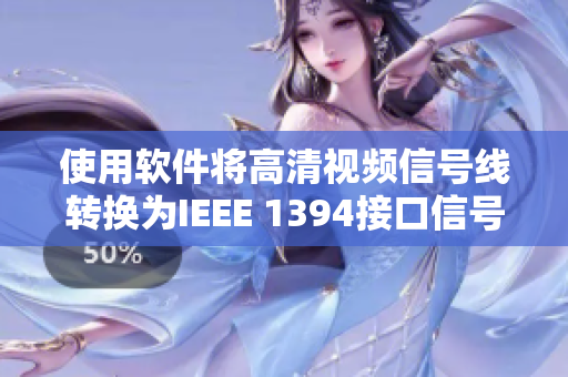 使用软件将高清视频信号线转换为IEEE 1394接口信号线