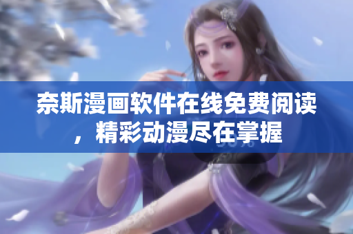 奈斯漫画软件在线免费阅读，精彩动漫尽在掌握