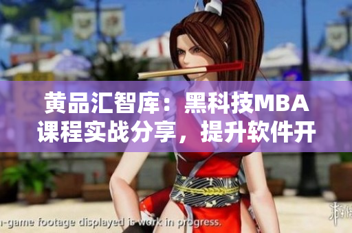黄品汇智库：黑科技MBA课程实战分享，提升软件开发能力