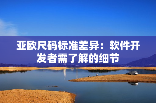 亚欧尺码标准差异：软件开发者需了解的细节