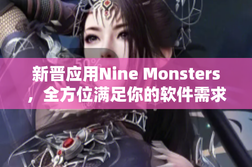 新晋应用Nine Monsters，全方位满足你的软件需求！