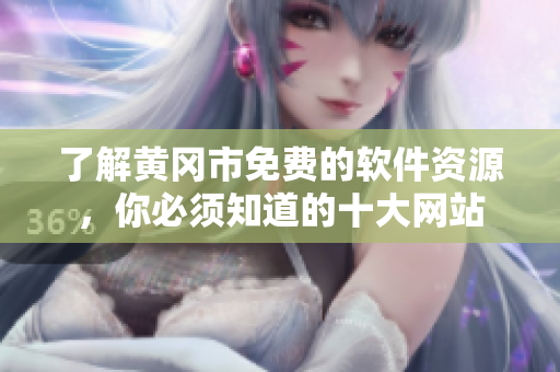 了解黄冈市免费的软件资源，你必须知道的十大网站