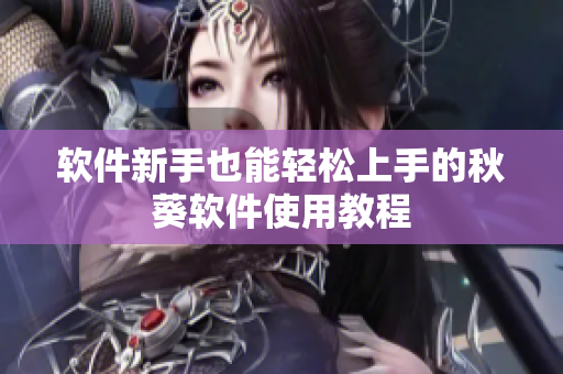 软件新手也能轻松上手的秋葵软件使用教程