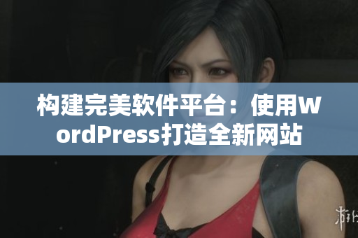 构建完美软件平台：使用WordPress打造全新网站