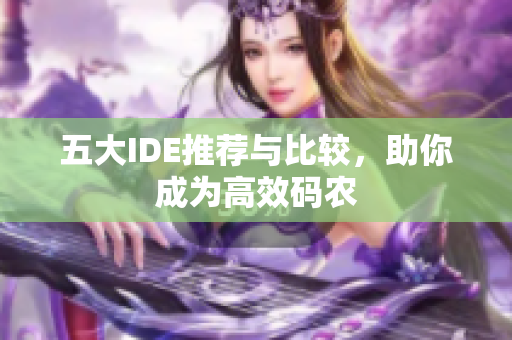 五大IDE推荐与比较，助你成为高效码农