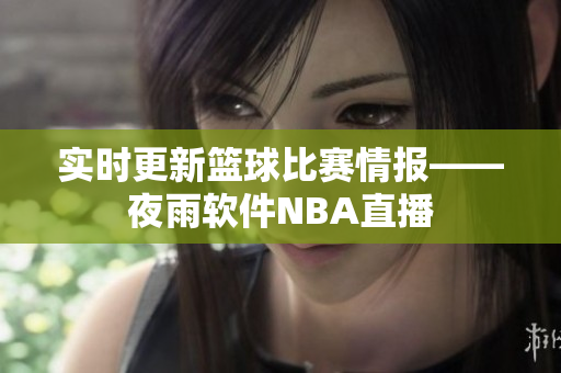实时更新篮球比赛情报——夜雨软件NBA直播