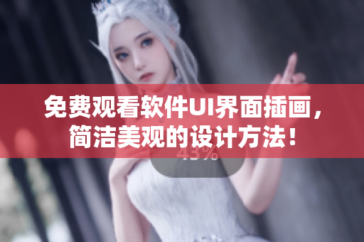 免费观看软件UI界面插画，简洁美观的设计方法！
