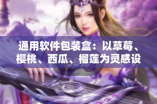 通用软件包装盒：以草莓、樱桃、西瓜、榴莲为灵感设计