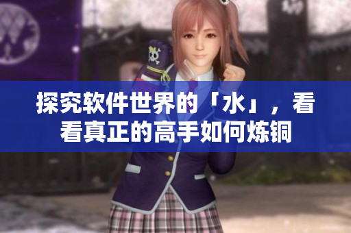 探究软件世界的「水」，看看真正的高手如何炼铜