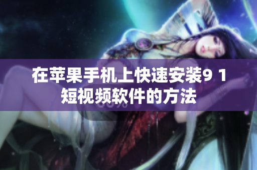 在苹果手机上快速安装9 1短视频软件的方法