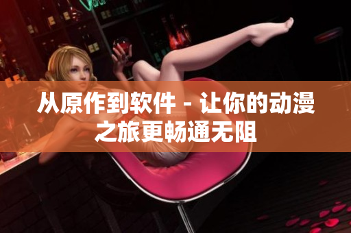 从原作到软件 - 让你的动漫之旅更畅通无阻