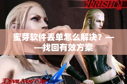 蜜芽软件丢单怎么解决？——找回有效方案